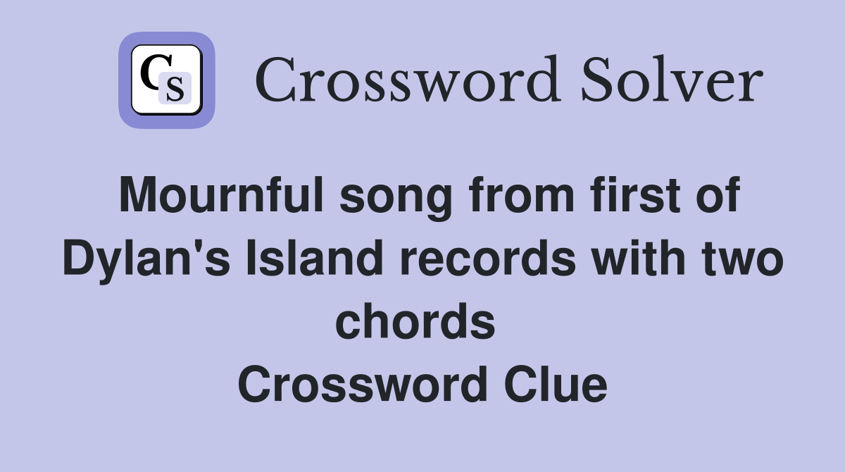 Mournful song from first of Dylan's Island records with two chords  Crossword Clue