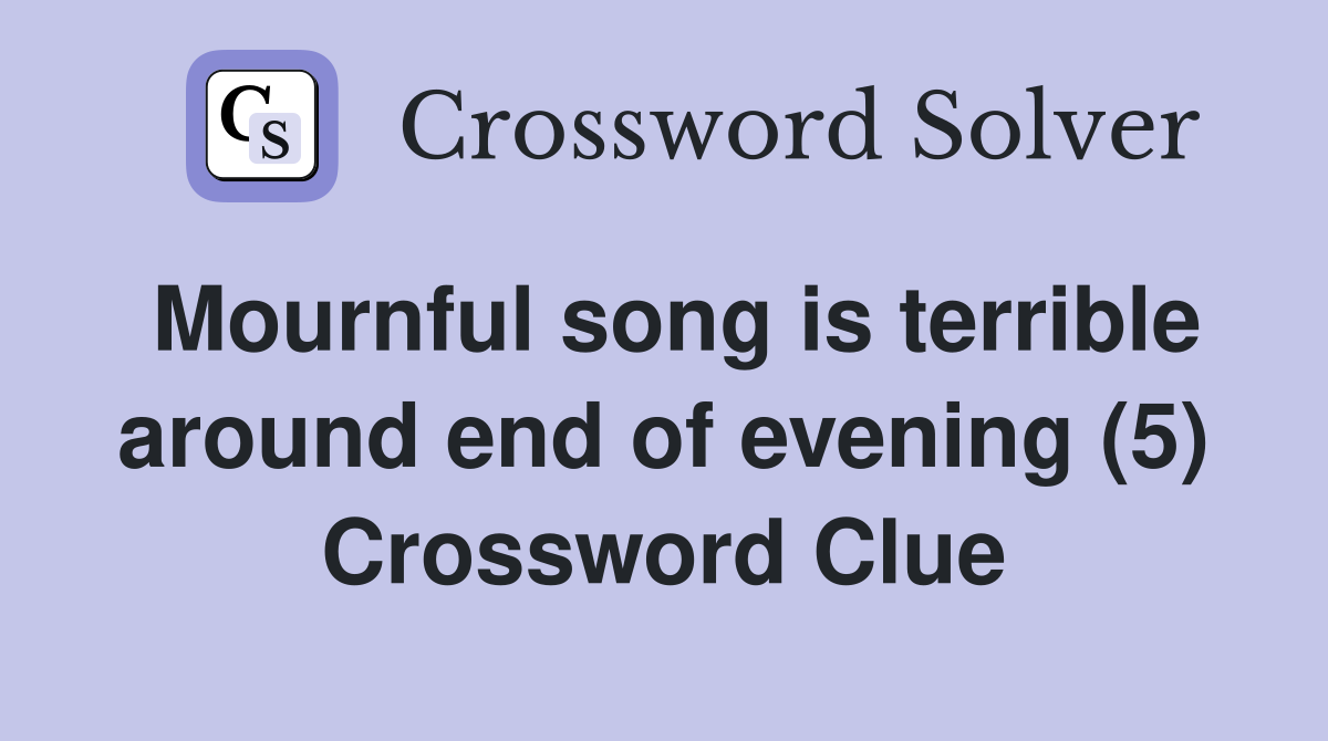 Mournful song is terrible around end of evening (5) Crossword Clue