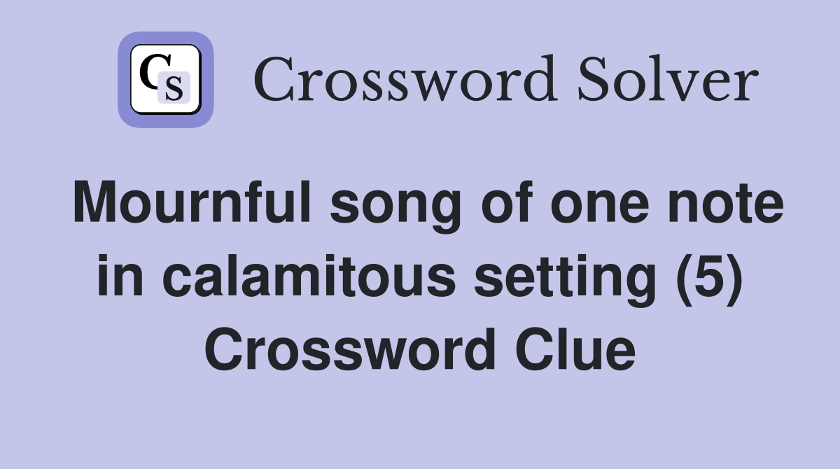 Mournful song of one note in calamitous setting (5) Crossword Clue