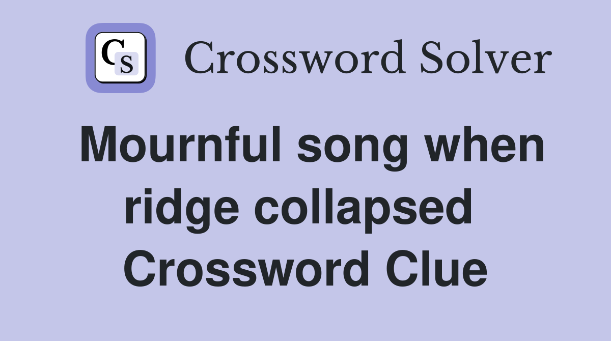 Mournful song when ridge collapsed  Crossword Clue