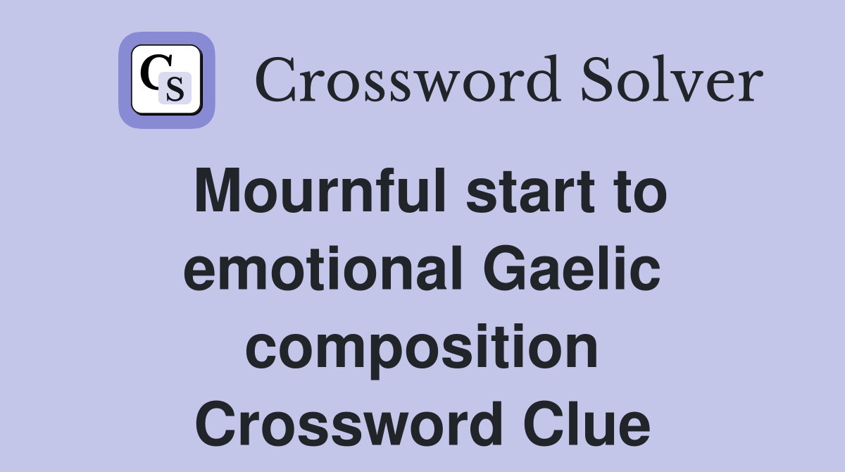 Mournful start to emotional Gaelic composition Crossword Clue