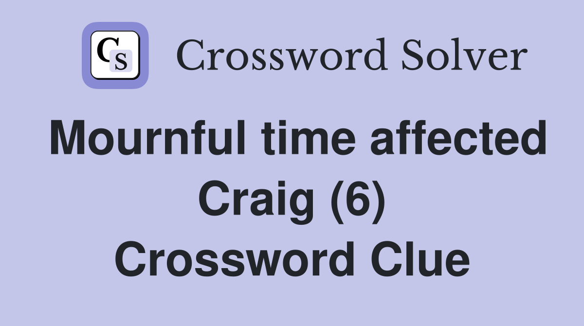 Mournful time affected Craig (6) Crossword Clue