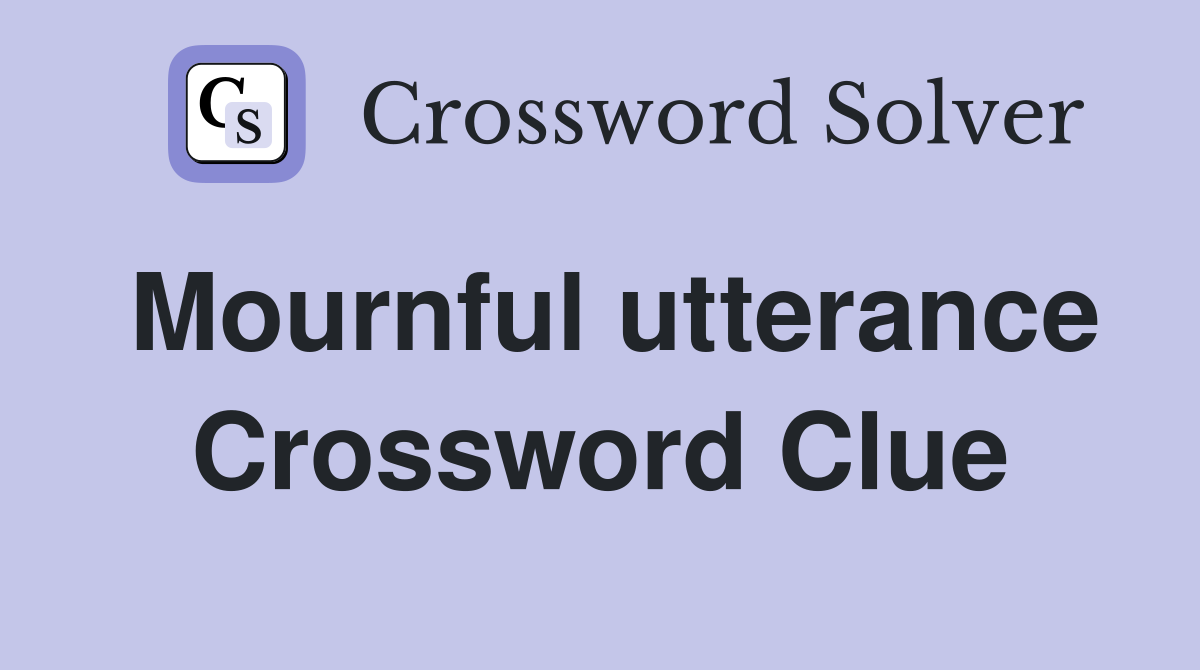 Mournful utterance Crossword Clue
