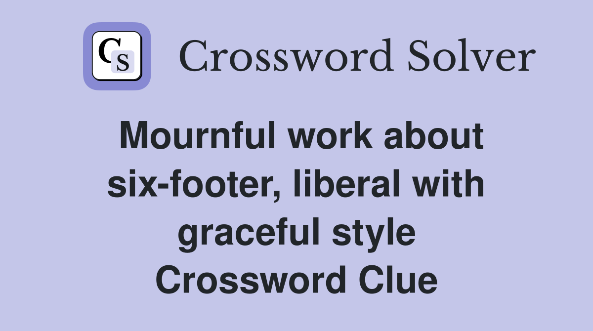 Mournful work about six-footer, liberal with graceful style Crossword Clue