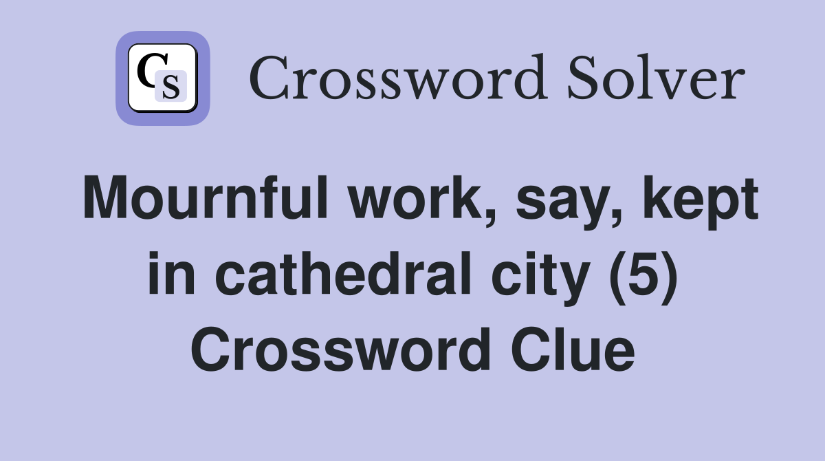 Mournful work, say, kept in cathedral city (5) Crossword Clue