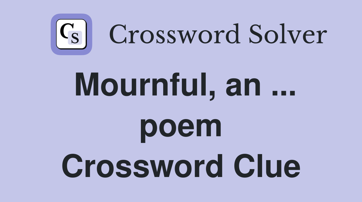 Mournful, an ... poem Crossword Clue