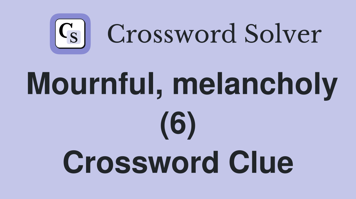 Mournful, melancholy (6) Crossword Clue