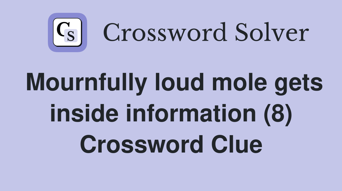 Mournfully loud mole gets inside information (8) Crossword Clue