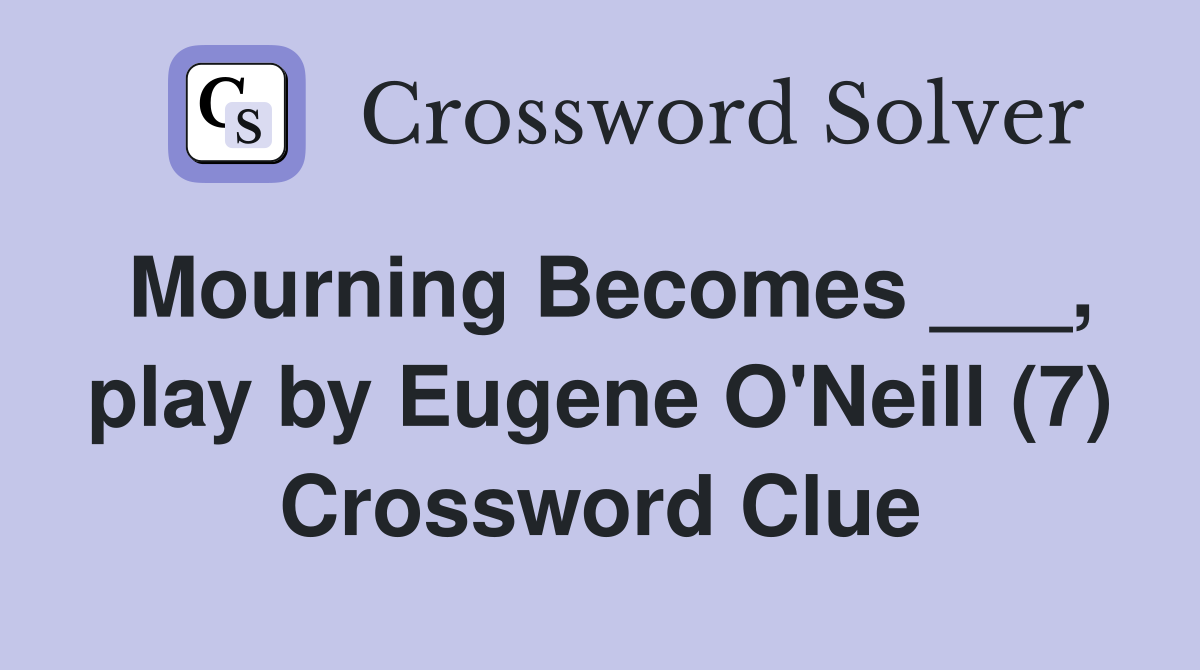 Mourning Becomes ___, play by Eugene O'Neill (7) Crossword Clue