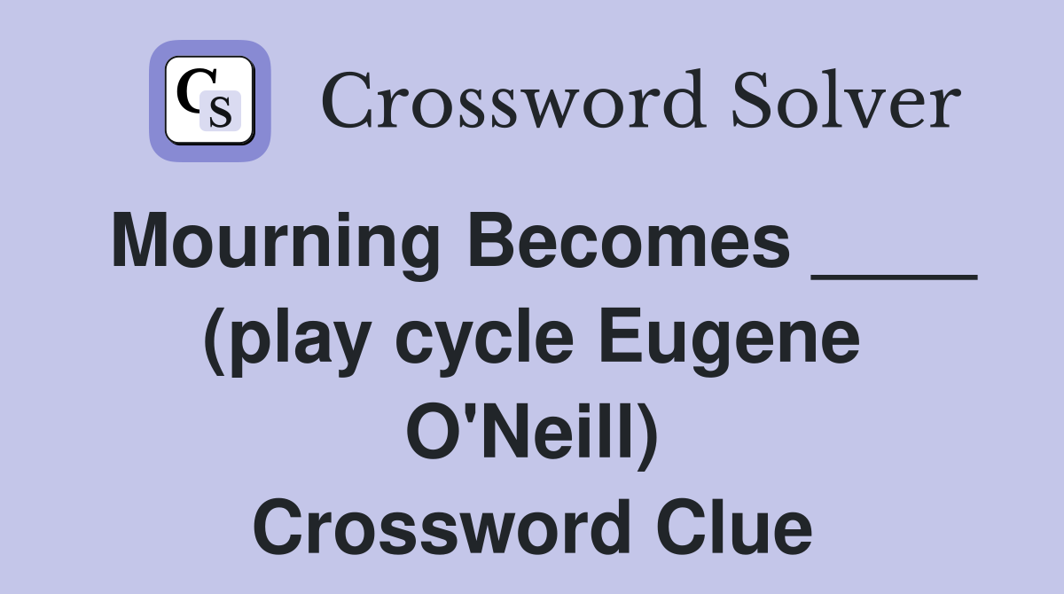 Mourning Becomes ____ (play cycle Eugene O'Neill) Crossword Clue