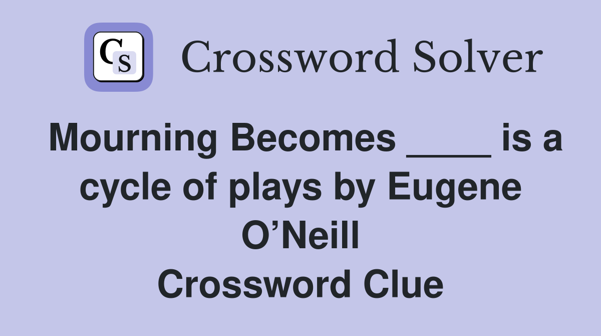 Mourning Becomes ____ is a cycle of plays by Eugene O’Neill Crossword Clue