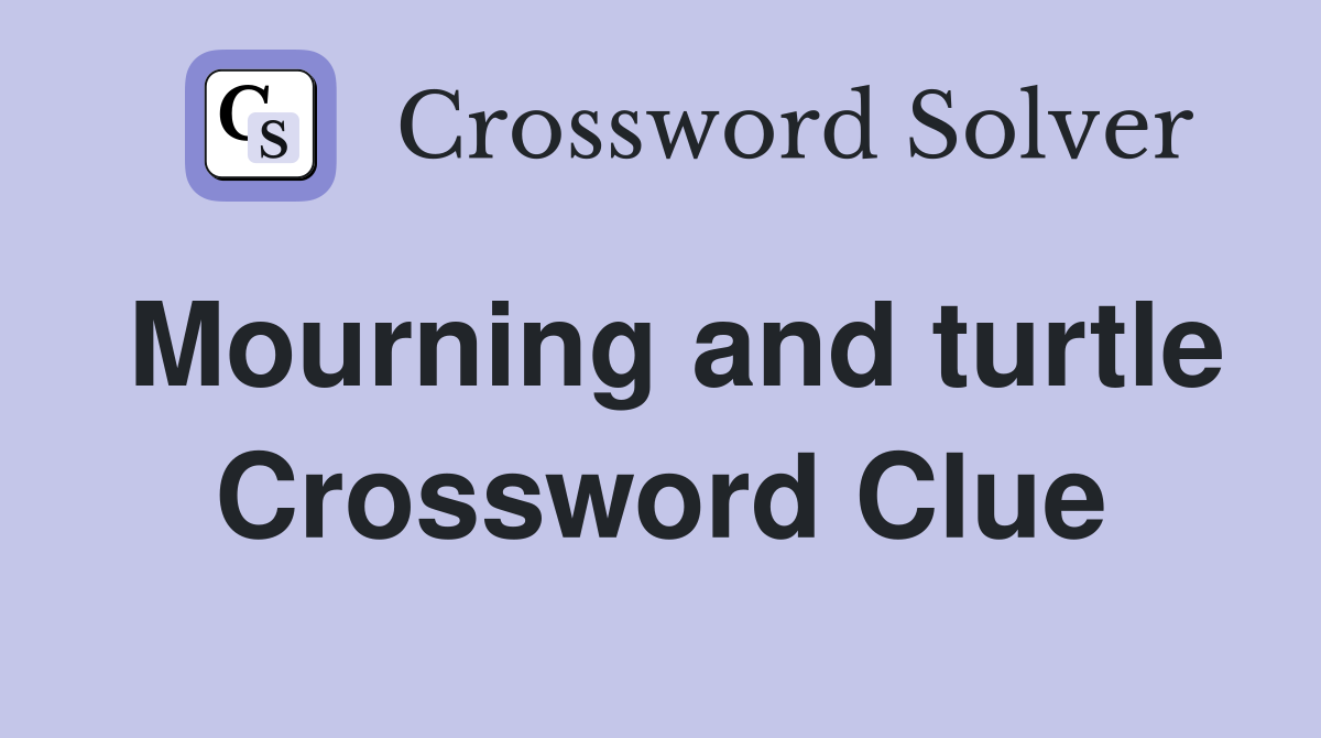 Mourning and turtle Crossword Clue