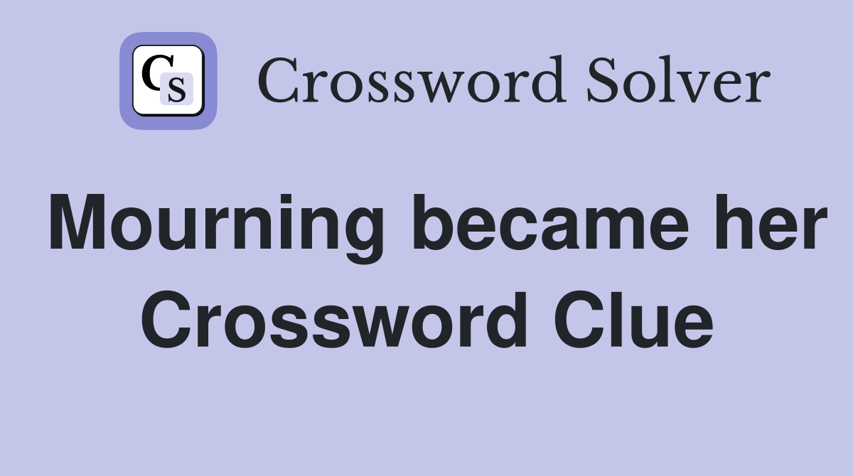 Mourning became her Crossword Clue
