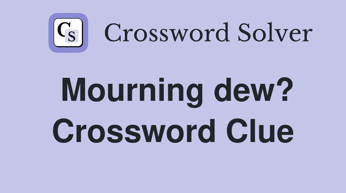Mourning dew? Crossword Clue
