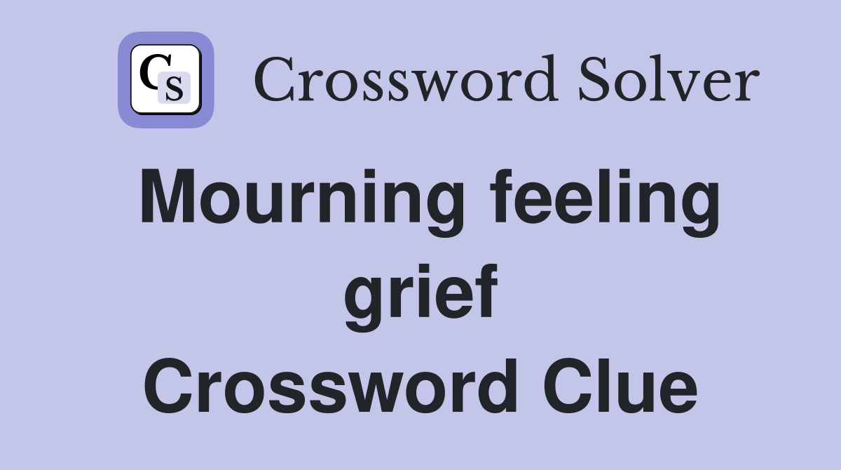 Mourning feeling grief Crossword Clue