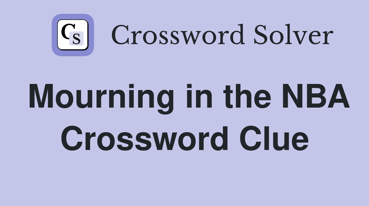 Mourning in the NBA Crossword Clue
