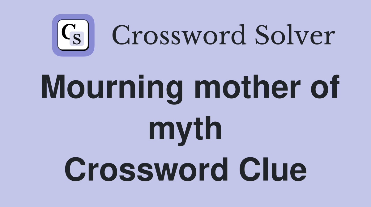 Mourning mother of myth Crossword Clue