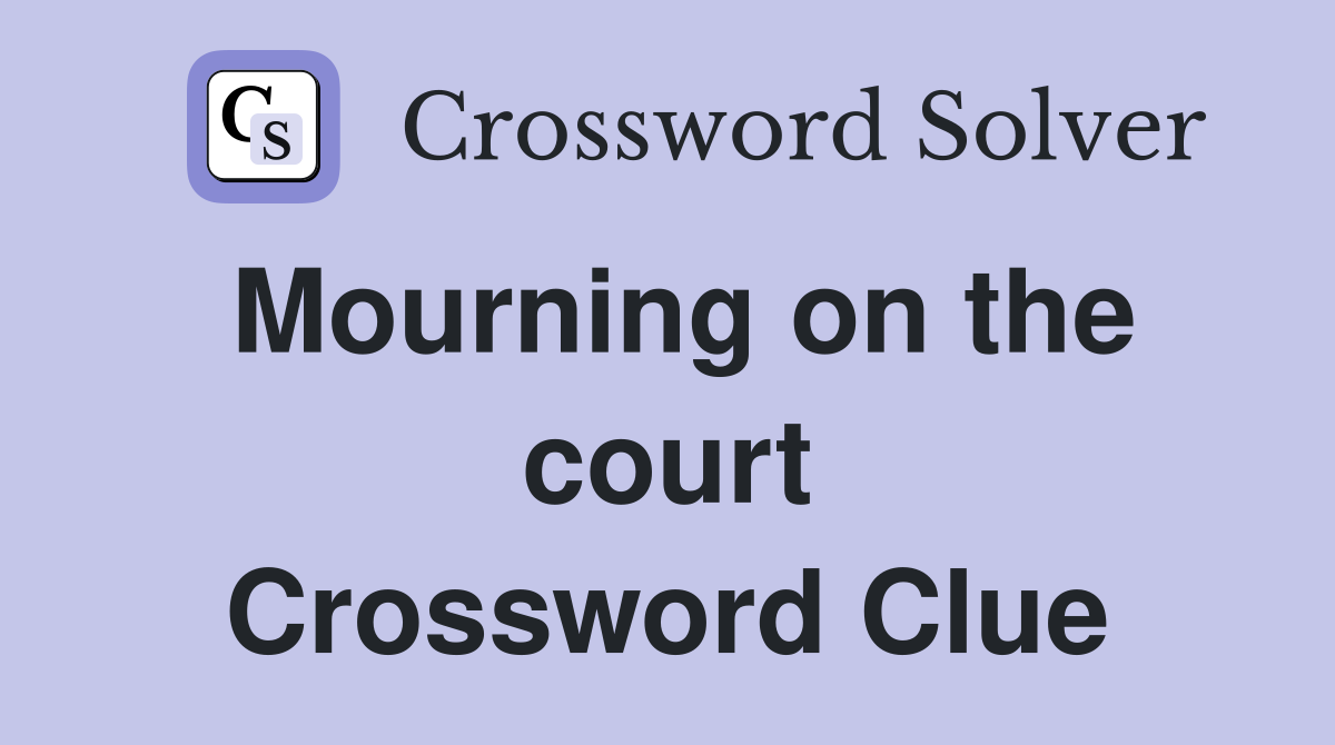 Mourning on the court Crossword Clue