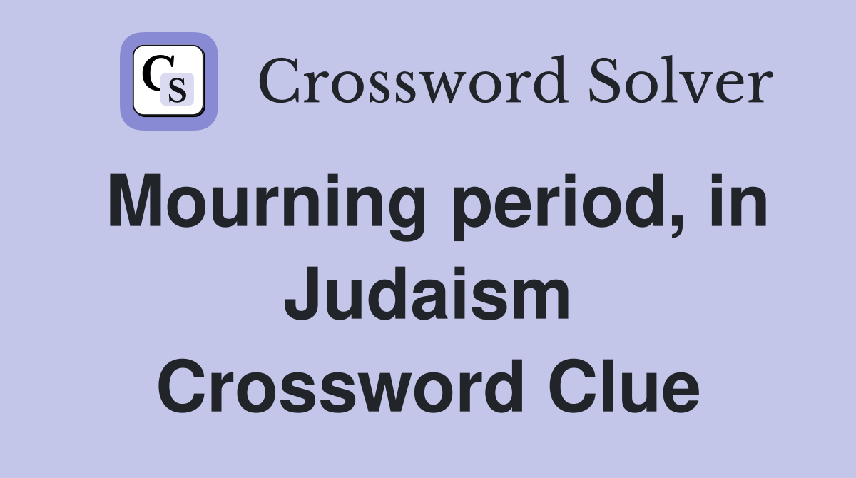 Mourning period, in Judaism Crossword Clue