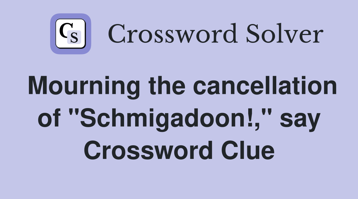 Mourning the cancellation of "Schmigadoon!," say Crossword Clue