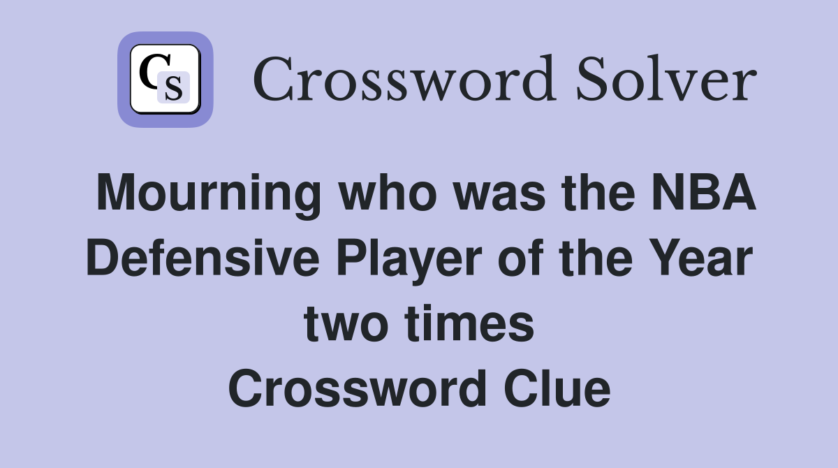 Mourning who was the NBA Defensive Player of the Year two times Crossword Clue