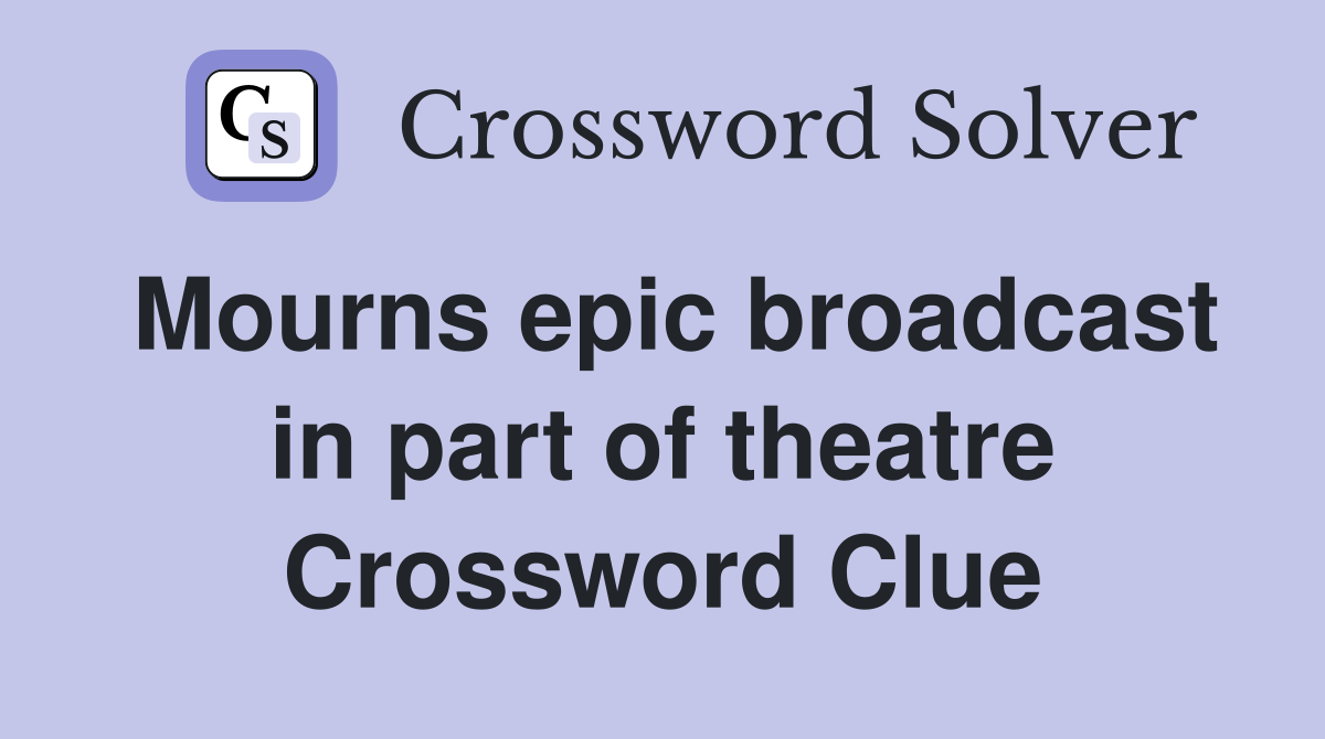 Mourns epic broadcast in part of theatre Crossword Clue