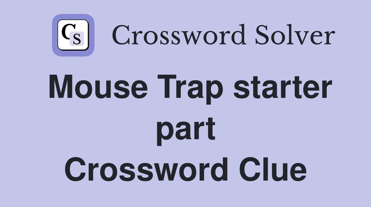 Mouse Trap starter part Crossword Clue