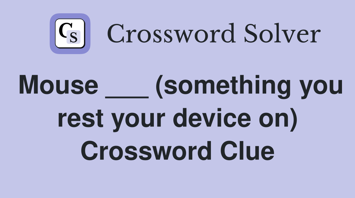 Mouse ___ (something you rest your device on) Crossword Clue