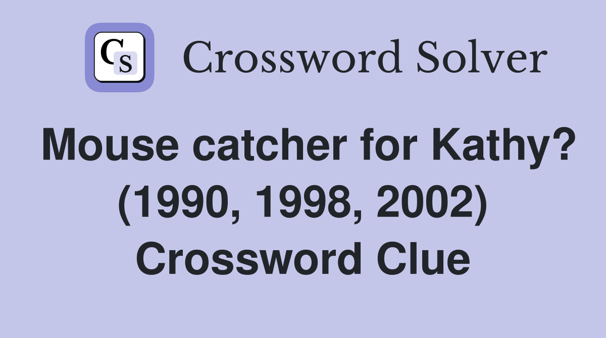 Mouse catcher for Kathy? (1990, 1998, 2002) Crossword Clue