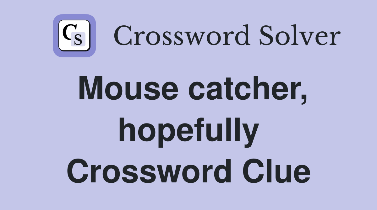 Mouse catcher, hopefully Crossword Clue