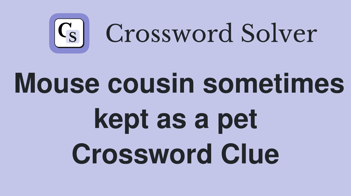 Mouse cousin sometimes kept as a pet Crossword Clue