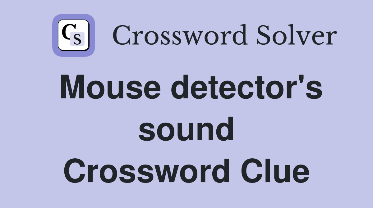 Mouse detector's sound Crossword Clue