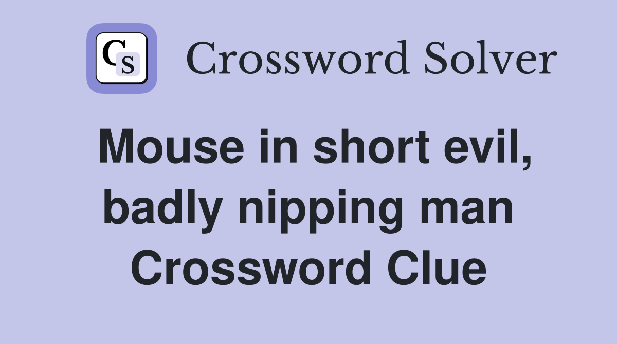 Mouse in short evil, badly nipping man Crossword Clue