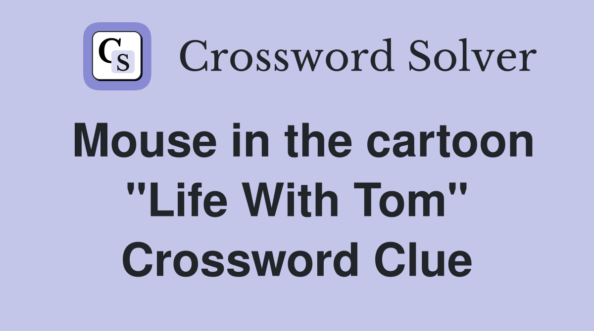 Mouse in the cartoon "Life With Tom" Crossword Clue