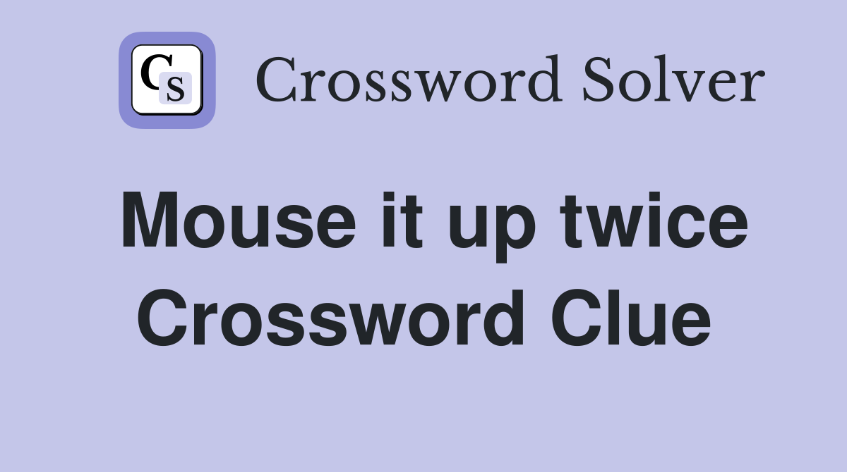 Mouse it up twice Crossword Clue