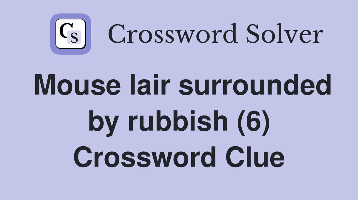 Mouse lair surrounded by rubbish (6) Crossword Clue