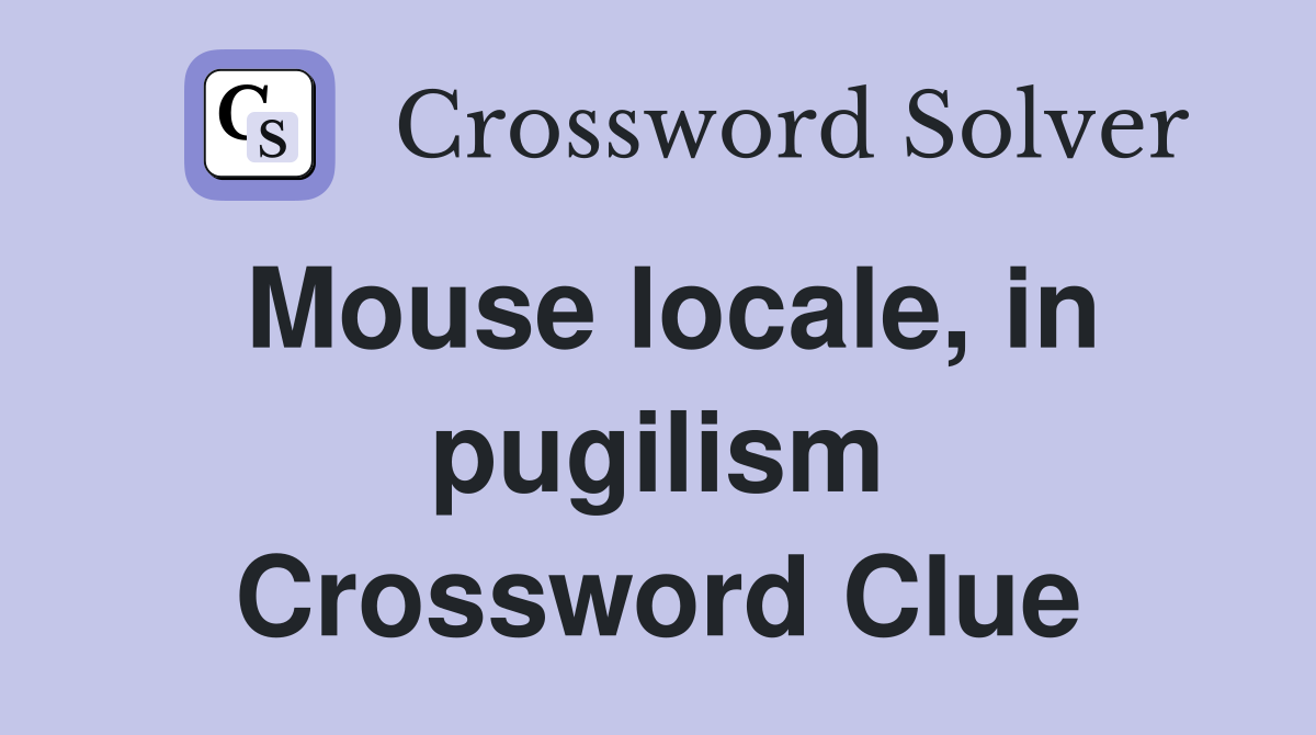 Mouse locale, in pugilism Crossword Clue