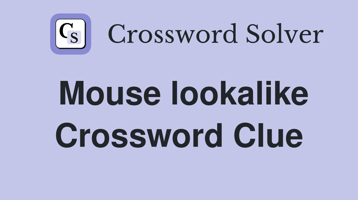 Mouse lookalike Crossword Clue