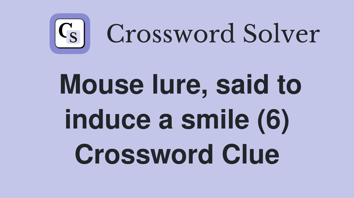 Mouse lure, said to induce a smile (6) Crossword Clue