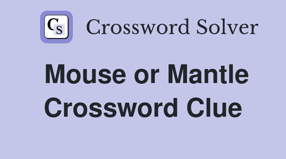 Mouse or Mantle Crossword Clue