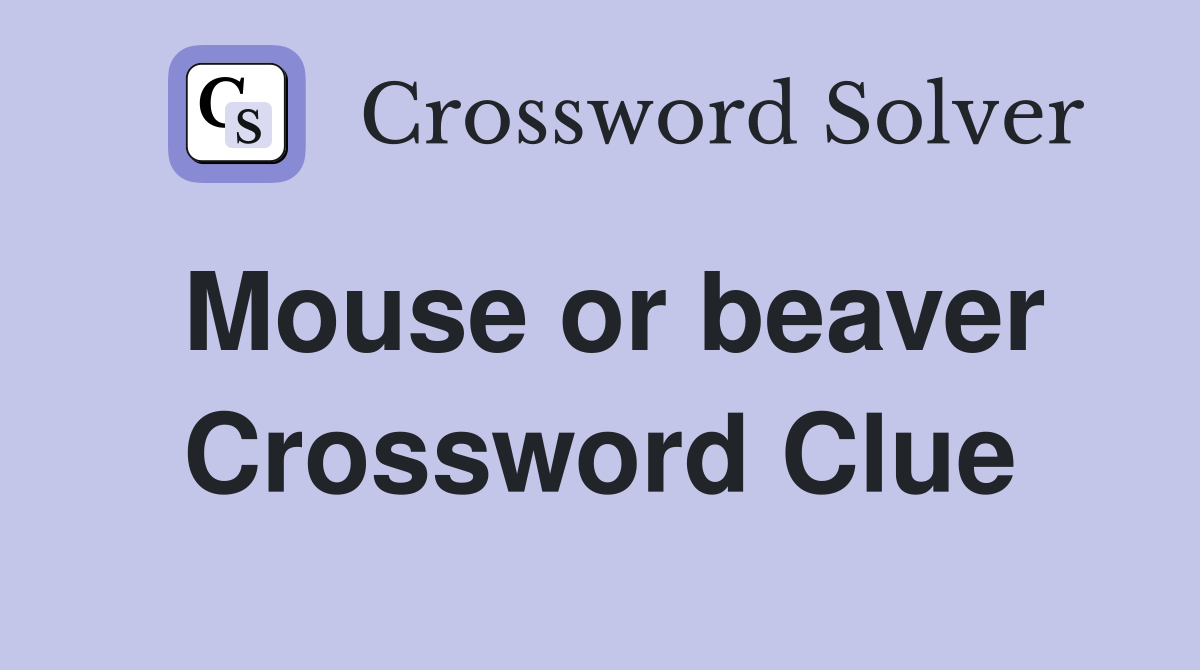 Mouse or beaver Crossword Clue