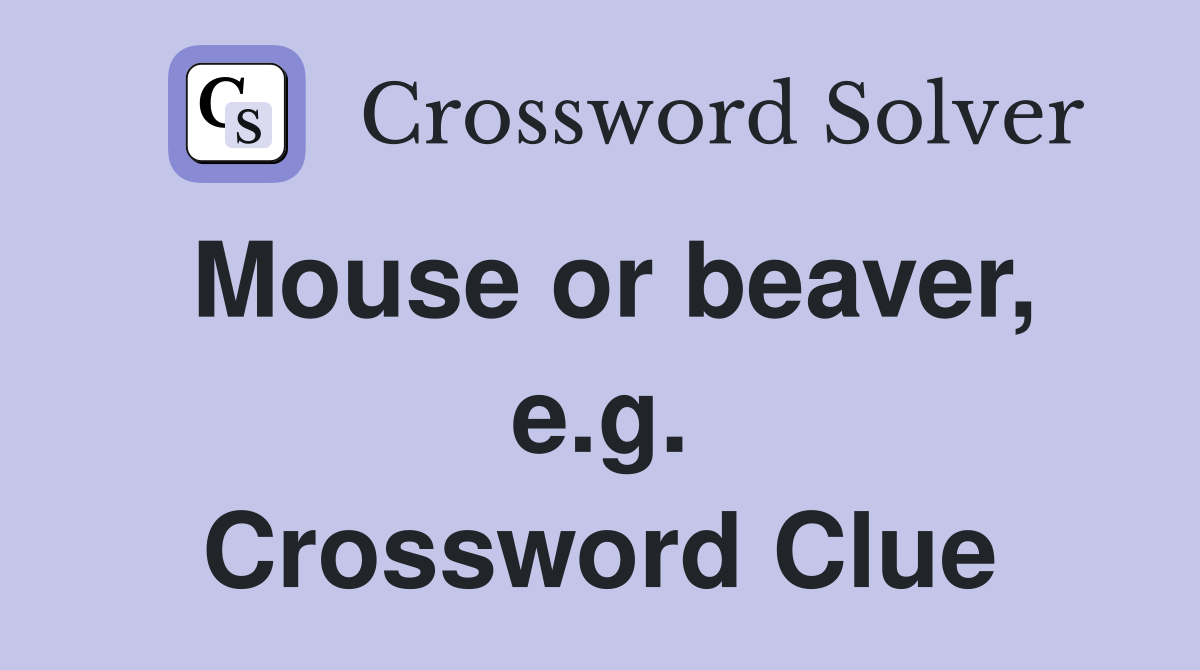 Mouse or beaver, e.g. Crossword Clue