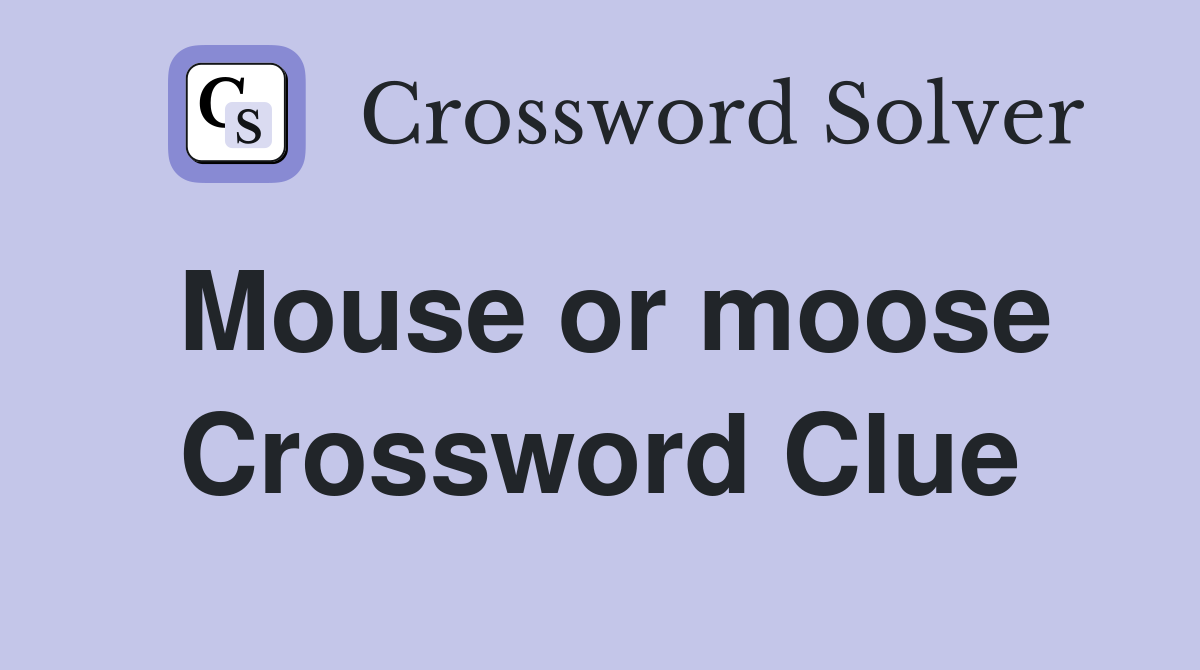 Mouse or moose Crossword Clue