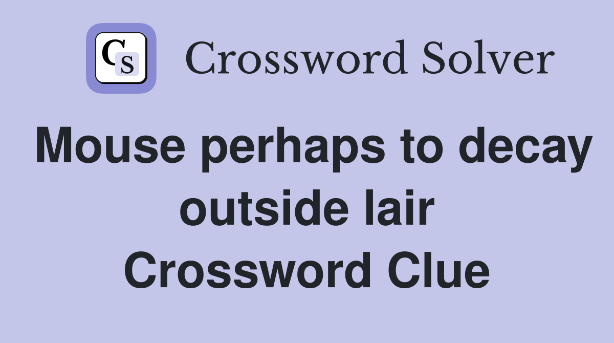 Mouse perhaps to decay outside lair Crossword Clue