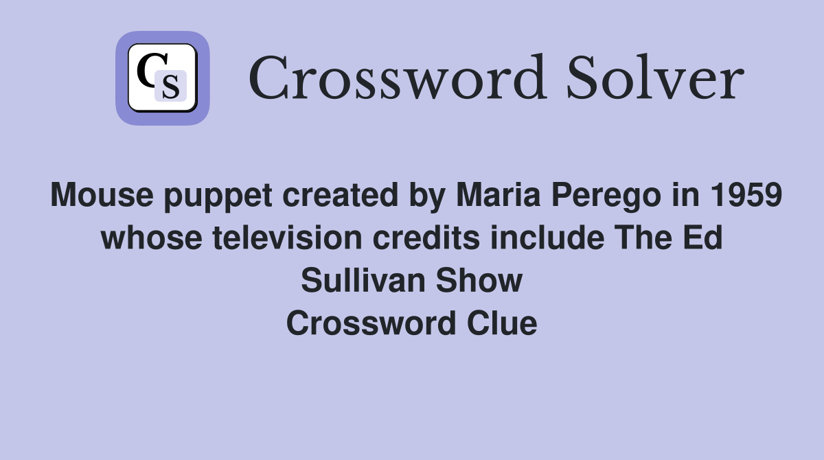 Mouse puppet created by Maria Perego in 1959 whose television credits include The Ed Sullivan Show Crossword Clue