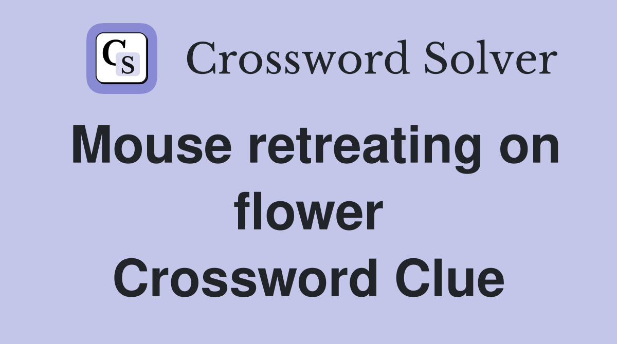 Mouse retreating on flower Crossword Clue