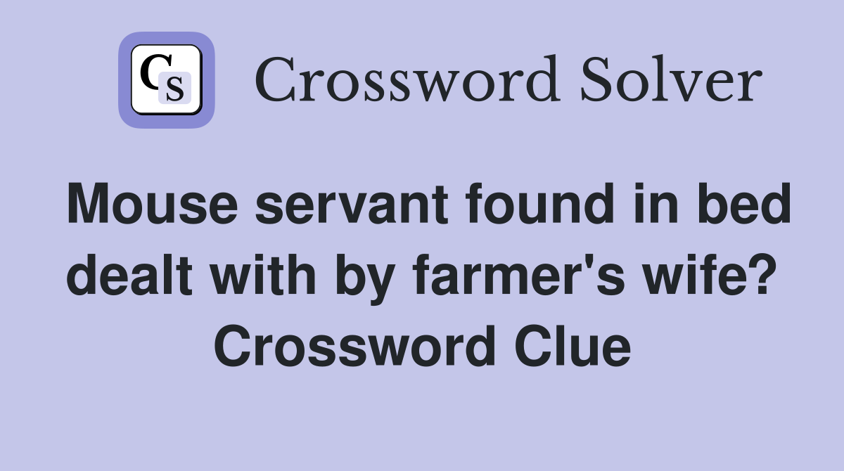 Mouse servant found in bed dealt with by farmer's wife? Crossword Clue