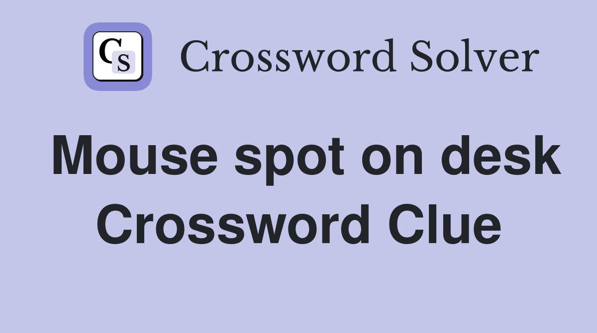 Mouse spot on desk Crossword Clue
