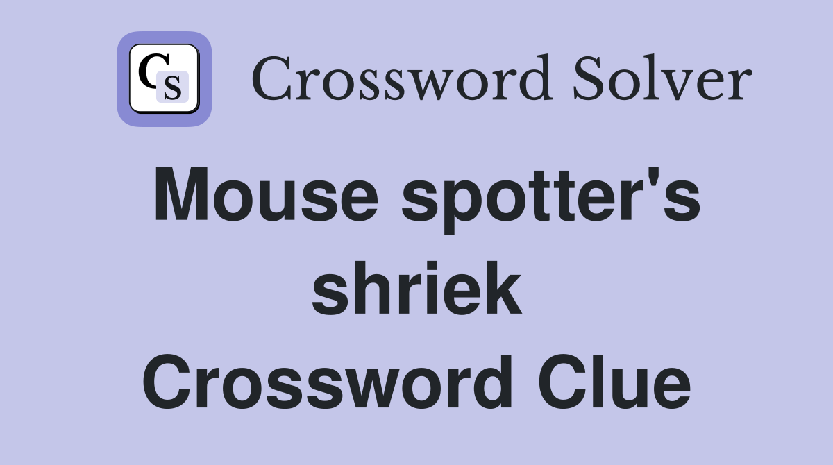 Mouse spotter's shriek Crossword Clue