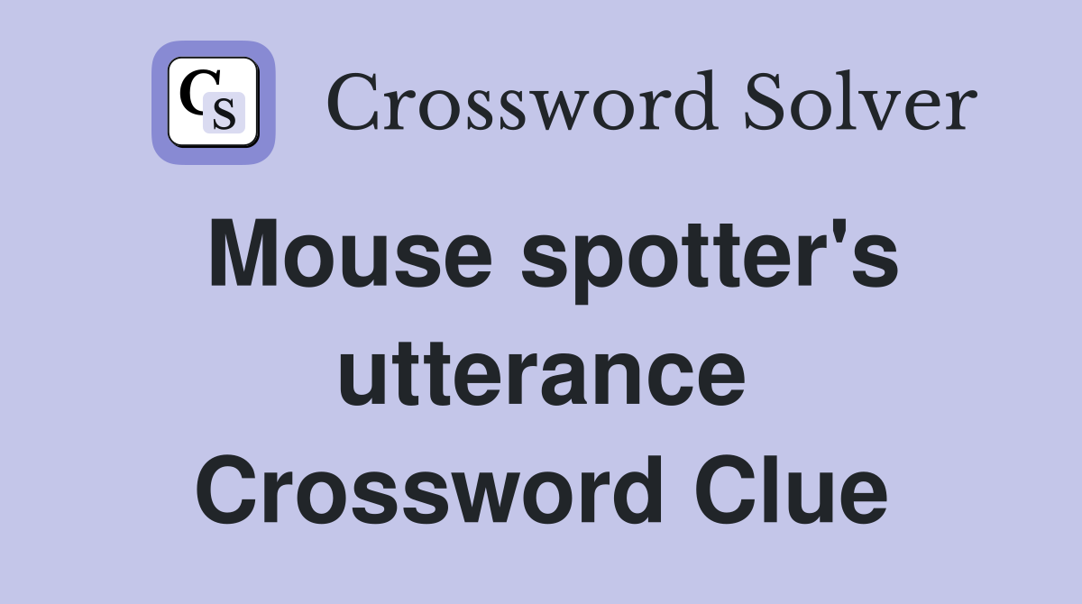 Mouse spotter's utterance Crossword Clue
